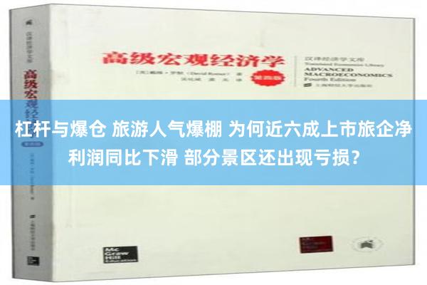 杠杆与爆仓 旅游人气爆棚 为何近六成上市旅企净利润同比下滑 部分景区还出现亏损？