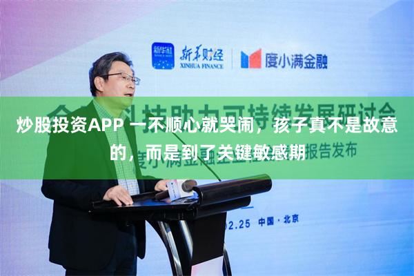炒股投资APP 一不顺心就哭闹，孩子真不是故意的，而是到了关键敏感期