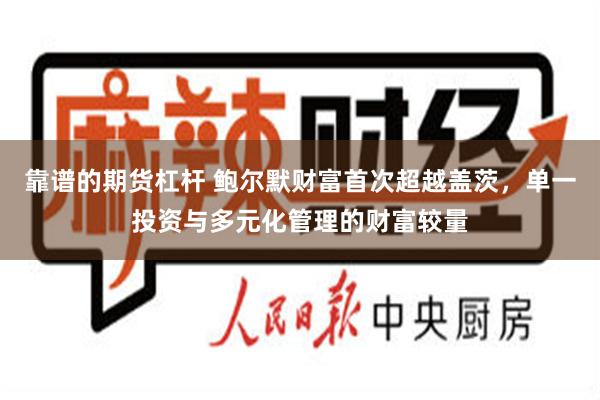 靠谱的期货杠杆 鲍尔默财富首次超越盖茨，单一投资与多元化管理的财富较量