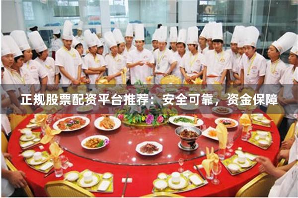 正规股票配资平台推荐：安全可靠，资金保障