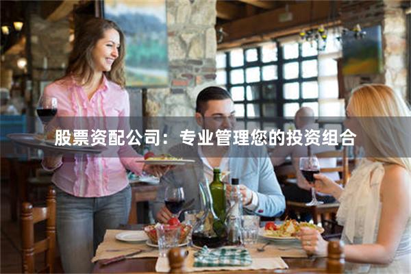 股票资配公司：专业管理您的投资组合