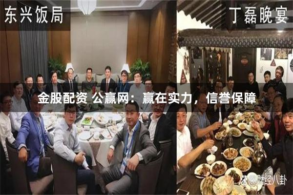 金股配资 公赢网：赢在实力，信誉保障
