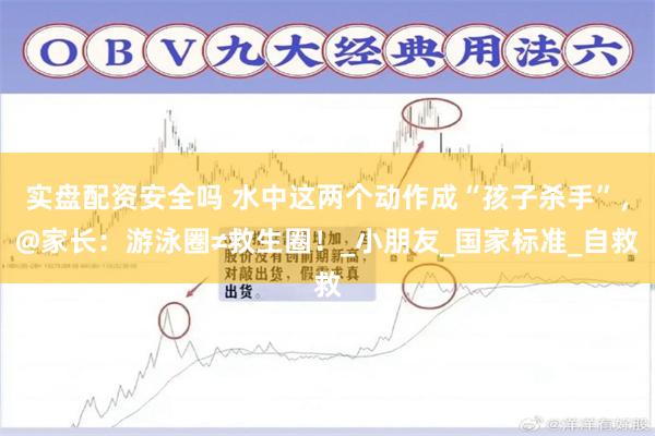 实盘配资安全吗 水中这两个动作成“孩子杀手”，@家长：游泳圈≠救生圈！_小朋友_国家标准_自救